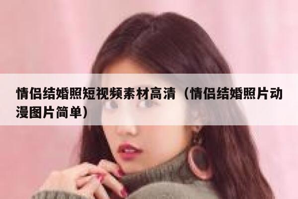 情侣结婚照短视频素材高清（情侣结婚照片动漫图片简单）