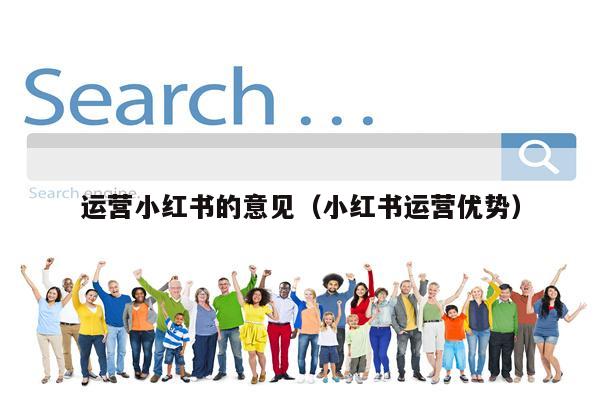 运营小红书的意见（小红书运营优势）