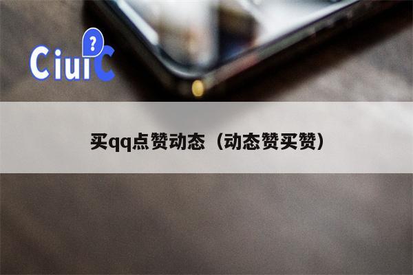 买qq点赞动态（动态赞买赞）