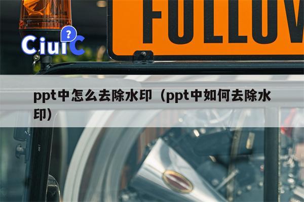 ppt中怎么去除水印（ppt中如何去除水印）