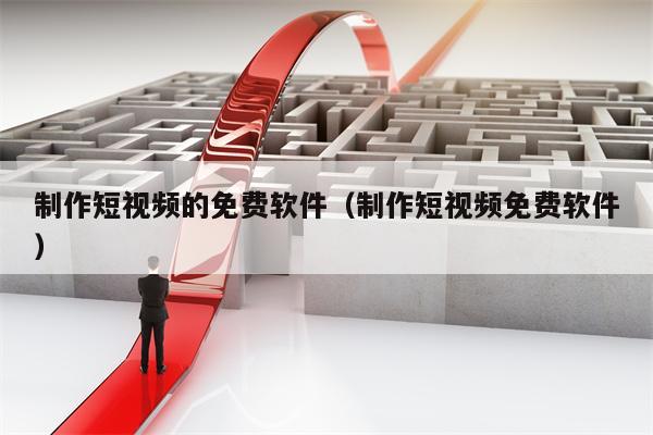制作短视频的免费软件（制作短视频免费软件）