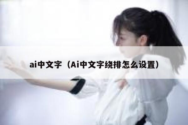 ai中文字（Ai中文字绕排怎么设置）