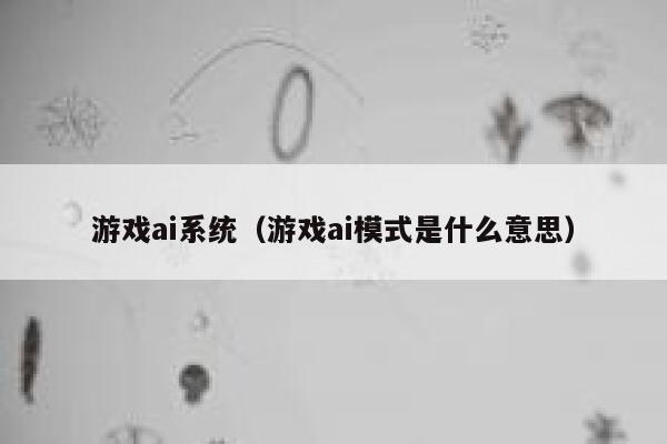 游戏ai系统（游戏ai模式是什么意思）
