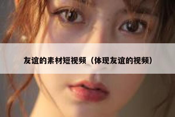 友谊的素材短视频（体现友谊的视频）
