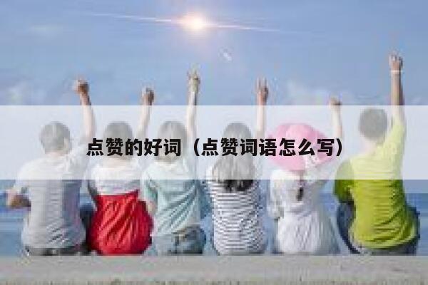 点赞的好词（点赞词语怎么写）