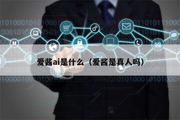 爱酱ai是什么（爱酱是真人吗）
