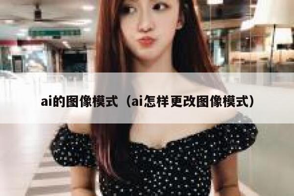 ai的图像模式（ai怎样更改图像模式）