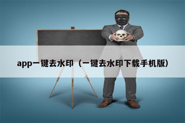 app一键去水印（一键去水印下载手机版）