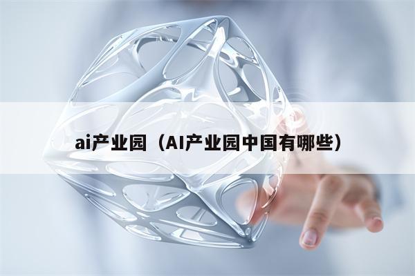 ai产业园（AI产业园中国有哪些）