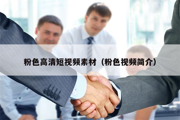 粉色高清短视频素材（粉色视频简介）