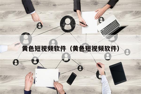 黄色短视频软件（黄色短视频软件）