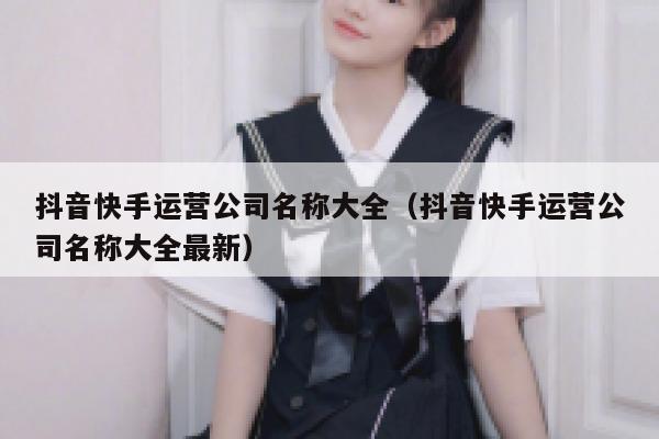 抖音快手运营公司名称大全（抖音快手运营公司名称大全最新）