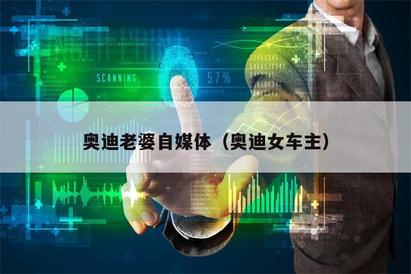 奥迪老婆自媒体（奥迪女车主）