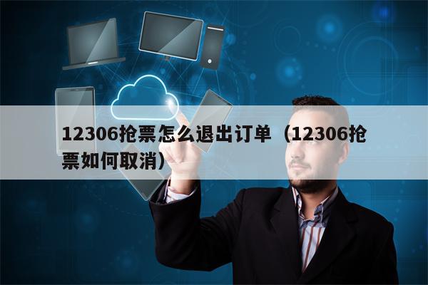 12306抢票怎么退出订单（12306抢票如何取消）
