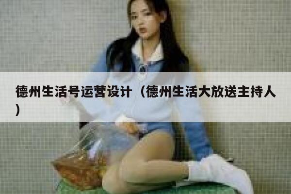 德州生活号运营设计（德州生活大放送主持人）