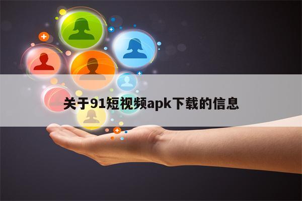 关于91短视频apk下载的信息