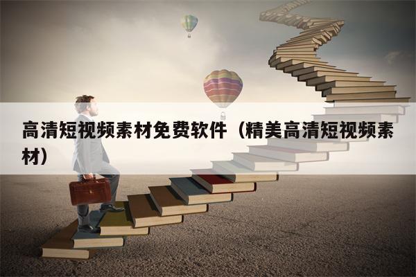 高清短视频素材免费软件（精美高清短视频素材）