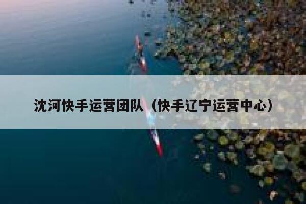 沈河快手运营团队（快手辽宁运营中心）