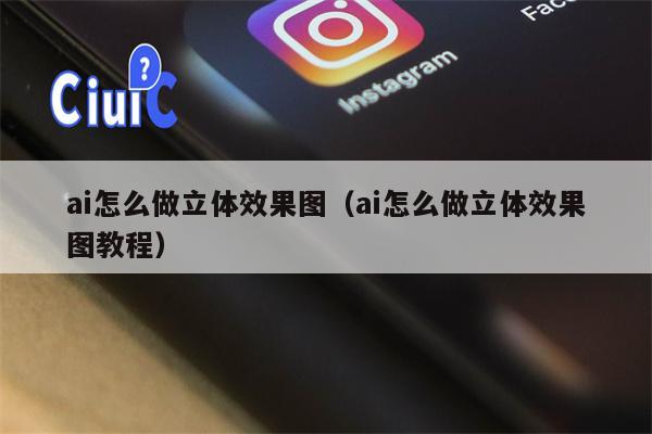 ai怎么做立体效果图（ai怎么做立体效果图教程）