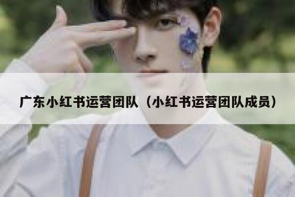 广东小红书运营团队（小红书运营团队成员）