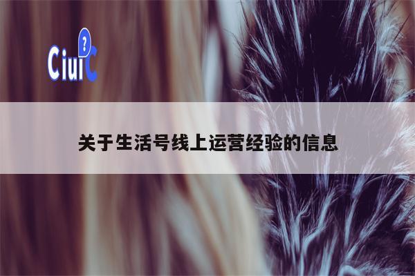 关于生活号线上运营经验的信息