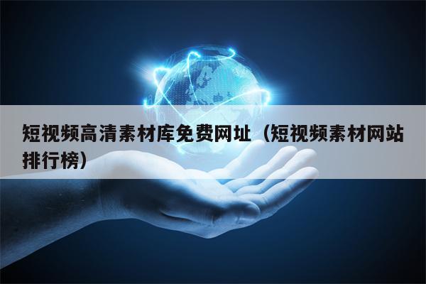 短视频高清素材库免费网址（短视频素材网站排行榜）