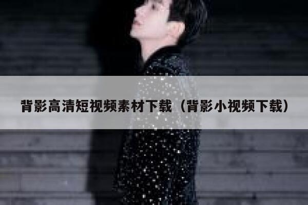 背影高清短视频素材下载（背影小视频下载）