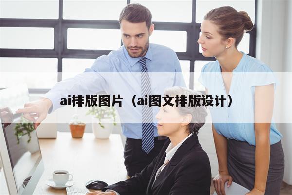 ai排版图片（ai图文排版设计）