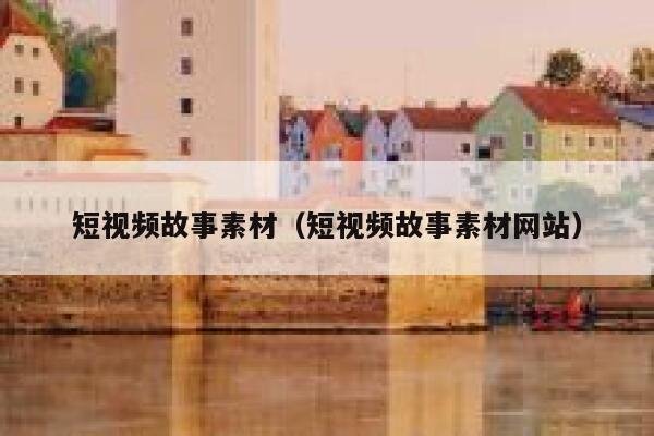 短视频故事素材（短视频故事素材网站）