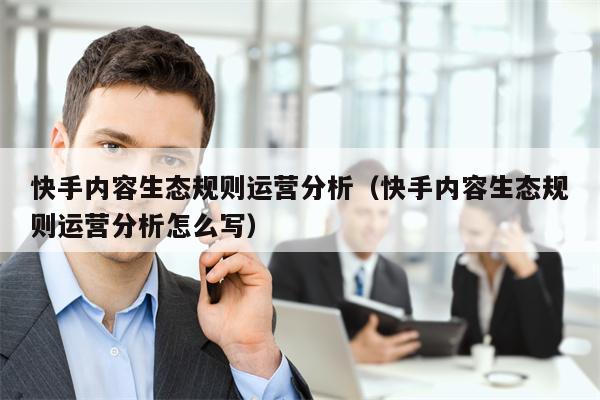快手内容生态规则运营分析（快手内容生态规则运营分析怎么写）