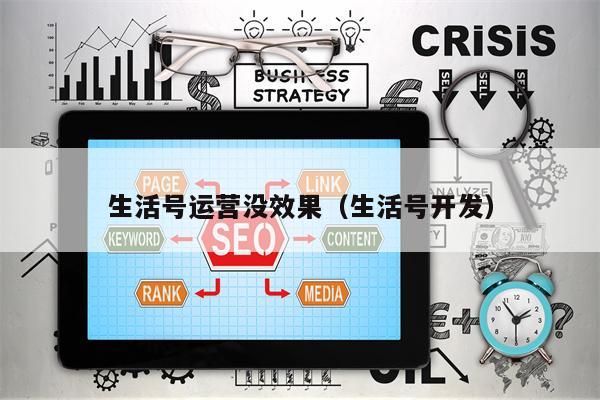 生活号运营没效果（生活号开发）