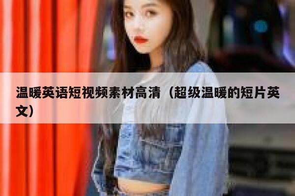 温暖英语短视频素材高清（超级温暖的短片英文）