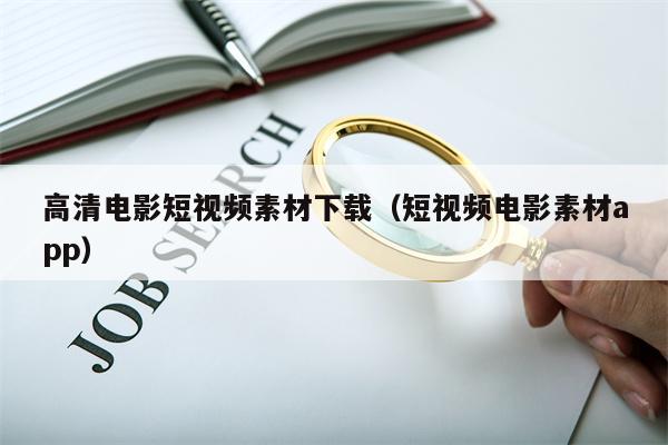 高清电影短视频素材下载（短视频电影素材app）