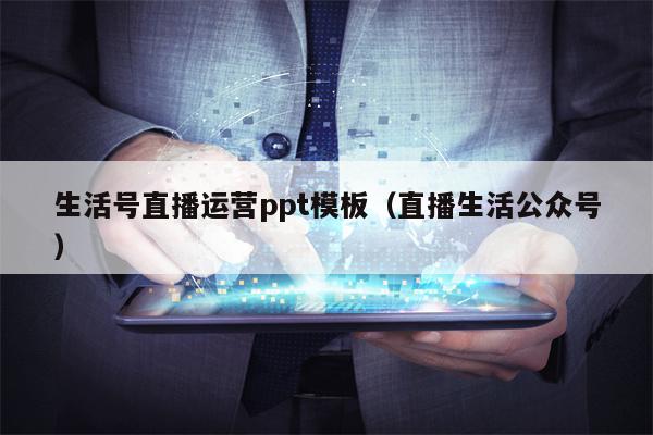 生活号直播运营ppt模板（直播生活公众号）