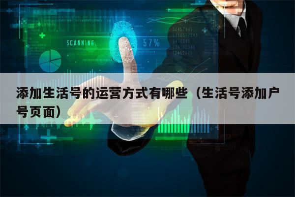 添加生活号的运营方式有哪些（生活号添加户号页面）