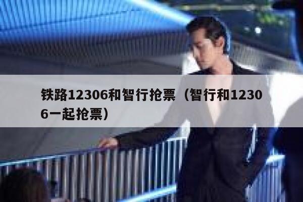 铁路12306和智行抢票（智行和12306一起抢票）