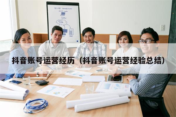 抖音账号运营经历（抖音账号运营经验总结）