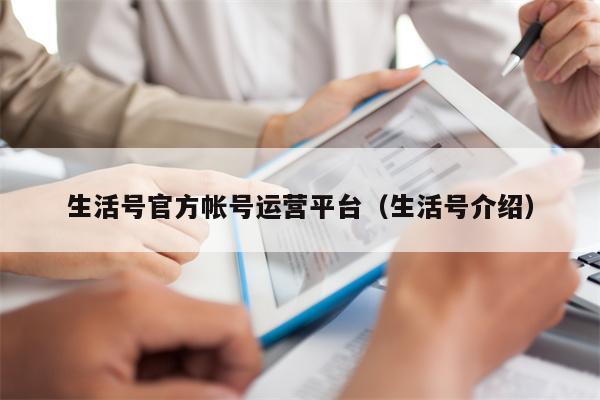 生活号官方帐号运营平台（生活号介绍）