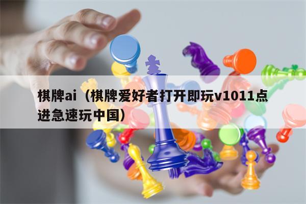 棋牌ai（棋牌爱好者打开即玩v1011点进急速玩中国）