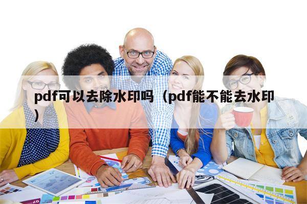 pdf可以去除水印吗（pdf能不能去水印）