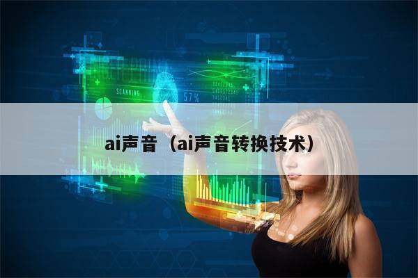 ai声音（ai声音转换技术）