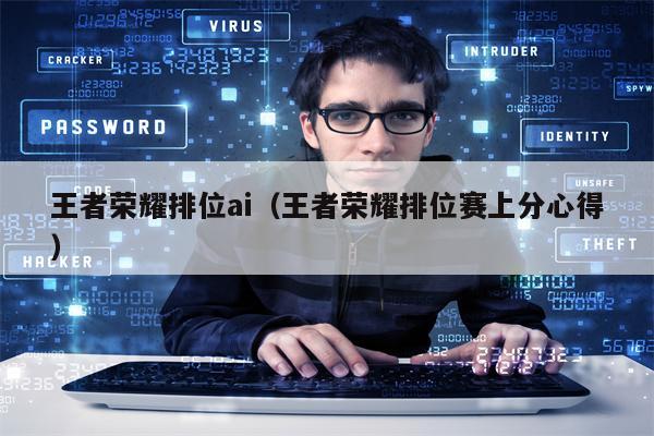 王者荣耀排位ai（王者荣耀排位赛上分心得）