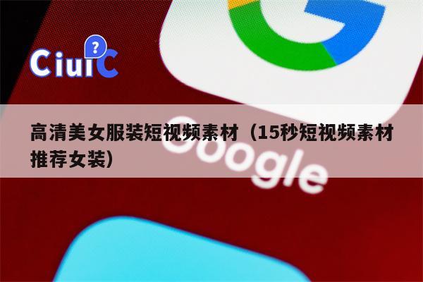 高清美女服装短视频素材（15秒短视频素材推荐女装）