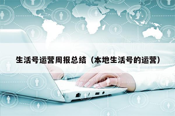 生活号运营周报总结(本地生活号的运营) 生活号运营周报总结(本地生活号的运营)