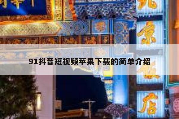 91抖音短视频苹果下载的简单介绍 91抖音短视频苹果下载的简单介绍