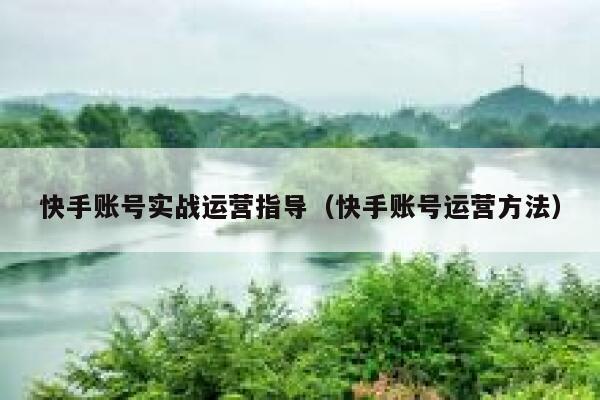 快手账号实战运营指导（快手账号运营方法）