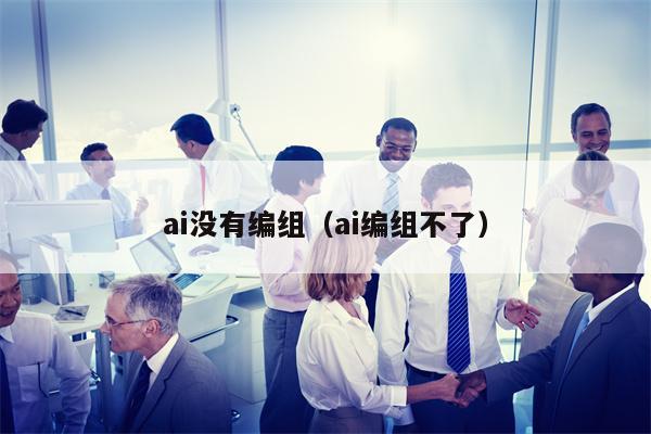 ai没有编组（ai编组不了）