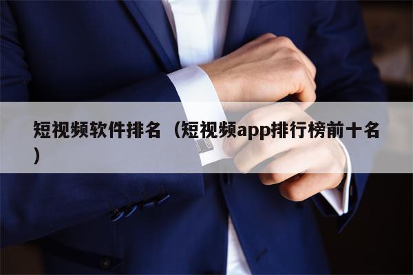 短视频软件排名（短视频app排行榜前十名）