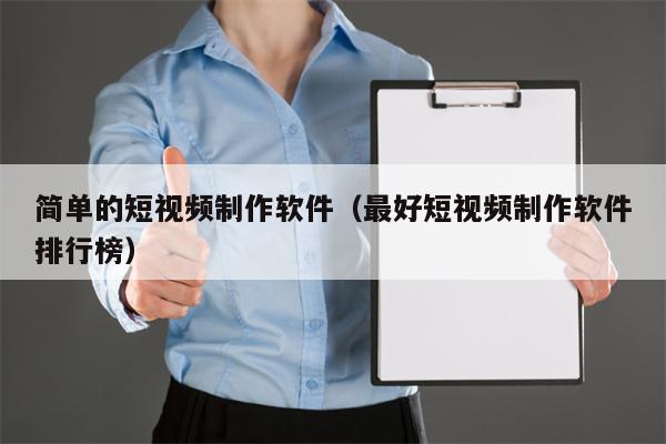 简单的短视频制作软件(最好短视频制作软件排行榜) 简单的短视频制作软件(最好短视频制作软件排行榜)