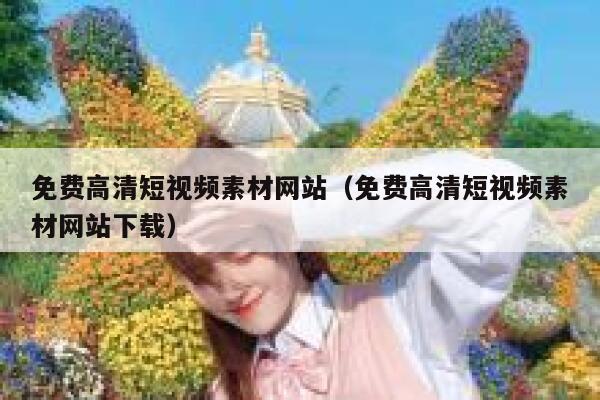 免费高清短视频素材网站(免费高清短视频素材网站下载) 免费高清短视频素材网站(免费高清短视频素材网站下载)